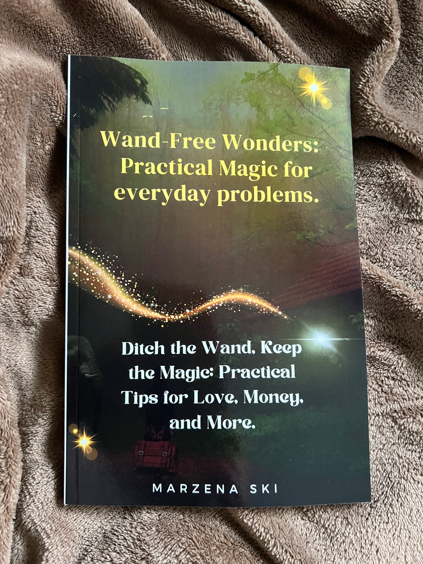 Wand-Free Wonders: Practical Magic for everyday problems.: Ditch the Wand, Keep the Magic: Practical Tips for Love, Money, and More. Paperback