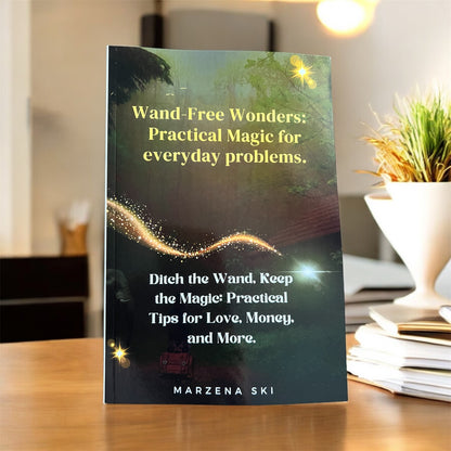 Wand-Free Wonders: Practical Magic for everyday problems.: Ditch the Wand, Keep the Magic: Practical Tips for Love, Money, and More. Paperback